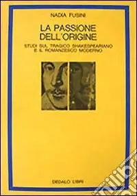 La passione dell‘origine. Studi sul tragico shakespeariano e il romanzesco moderno Prezzo Basso