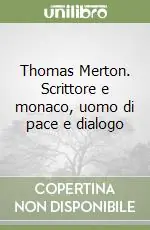 Thomas Merton. Scrittore e monaco, uomo di pace e dialogo Subito Disponibile