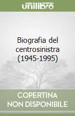 Biografia del centrosinistra (1945-1995) Nuova Collezione