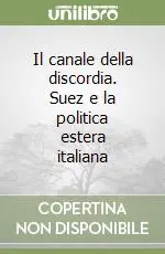 Il canale della discordia. Suez e la politica estera italiana Prezzo Basso
