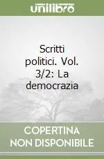 Scritti politici. Vol. 3/2 La democrazia Ultime Pezzi