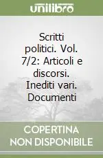 Scritti politici. Vol. 7/2 Articoli e discorsi. Inediti vari. Documenti A Buon Prezzo