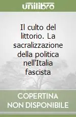 Il culto del littorio. La sacralizzazione della politica nell‘Italia fascista Esclusivo