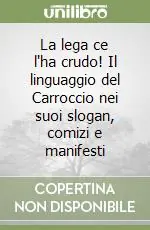 Spedizione Espresso La lega ce l‘ha crudo! Il linguaggio del Carroccio nei suoi slogan, comizi e manifesti