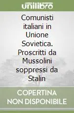 Offerta Speciale Comunisti italiani in Unione Sovietica. Proscritti da Mussolini soppressi da Stalin