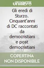 Gli eredi di Sturzo. Cinquant‘anni di DC raccontati da democristiani e post democristiani Reso Gratuito