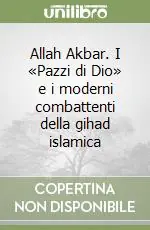 Allah Akbar. I «Pazzi di Dio» e i moderni combattenti della gihad islamica Nuovo Arrivo