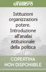 A Buon Prezzo Istituzioni organizzazioni potere. Introduzione all‘analisi istituzionale della politica