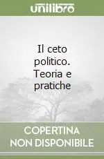 Offerta Il ceto politico. Teoria e pratiche