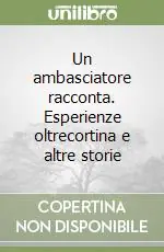 Acquista Ora Un ambasciatore racconta. Esperienze oltrecortina e altre storie