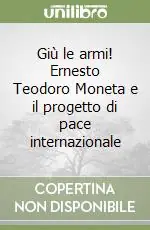 Promozione Giù le armi! Ernesto Teodoro Moneta e il progetto di pace internazionale