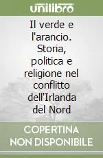 Il verde e l‘arancio. Storia, politica e religione nel conflitto dell‘Irlanda del Nord Sconto