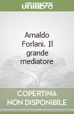 A Buon Prezzo Arnaldo Forlani. Il grande mediatore