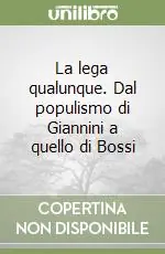 La lega qualunque. Dal populismo di Giannini a quello di Bossi Acquista Ora