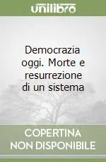 Prezzo Conveniente Democrazia oggi. Morte e resurrezione di un sistema