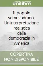 Prezzo Scontato Il popolo semi-sovrano. Un‘interpretazione realistica della democrazia in America