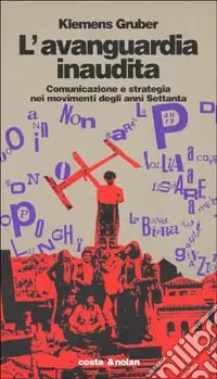 Solo Oggi L‘avanguardia inaudita. Comunicazione e strategia nei movimenti degli anni Settanta