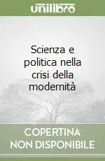 Subito Disponibile Scienza e politica nella crisi della modernità