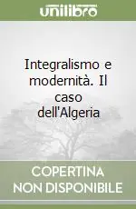 Integralismo e modernità. Il caso dell‘Algeria Prezzo Ridotto