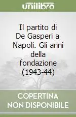 Il partito di De Gasperi a Napoli. Gli anni della fondazione (1943-44) Acquista Ora
