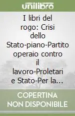 I libri del rogo Crisi dello Stato-piano-Partito operaio contro il lavoro-Proletari e Stato-Per la critica della costituzione materiale-Il dominio e il sabotaggio Offerta Del Giorno