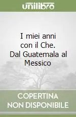 Esclusivo I miei anni con il Che. Dal Guatemala al Messico