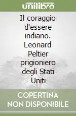 Il coraggio d‘essere indiano. Leonard Peltier prigioniero degli Stati Uniti Ultimissimo Modello