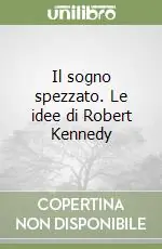 Il sogno spezzato. Le idee di Robert Kennedy Miglior Prezzo
