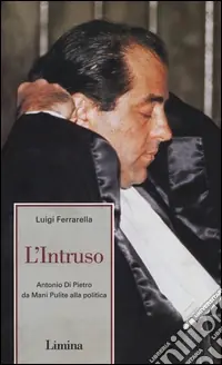 L‘intruso. Antonio Di Pietro da mani pulite alla politica Promo Stagionale