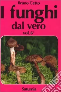 I funghi dal vero. Vol. 6 Soddisfatti O Rimborsati
