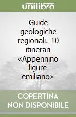 Guide geologiche regionali. 10 itinerari «Appennino ligure emiliano» Offerta Limitata