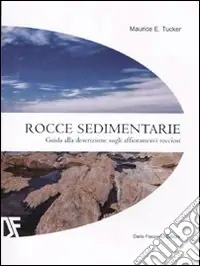 Rocce sedimentarie. Guida alla descrizione sugli affioramenti rocciosi. Ediz. illustrata Soddisfatti O Rimborsati