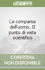 La comparsa dell‘uomo. Il punto di vista scientifico Ultime Pezzi