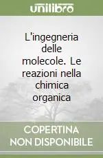 L‘ingegneria delle molecole. Le reazioni nella chimica organica Economico