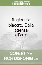 Subito Disponibile Ragione e piacere. Dalla scienza all‘arte