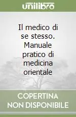 Il medico di se stesso. Manuale pratico di medicina orientale Promozione