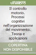 Il controllo motorio. Processi cognitivi nell‘organizzazione del movimento. Teoria e applicazioni Consegna Rapida