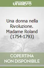 Esclusivo Una donna nella Rivoluzione. Madame Roland (1754-1793)