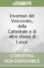 Inventari del Vescovato, della Cattedrale e di altre chiese di Lucca Ultime Pezzi