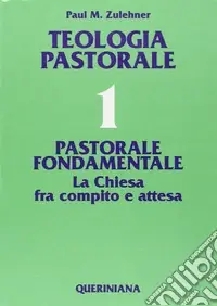Teologia pastorale. Vol. 1 Pastorale fondamentale. La Chiesa fra compito e attesa Saldi