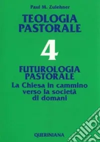 Ordina Subito Teologia pastorale. Vol. 4 Futurologia pastorale. La Chiesa in cammino verso la società di domani