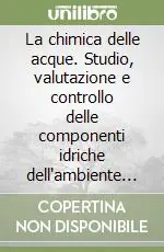 Acquista Ora La chimica delle acque. Studio, valutazione e controllo delle componenti idriche dell‘ambiente naturale