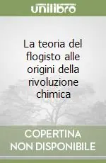 Compra Adesso La teoria del flogisto alle origini della rivoluzione chimica