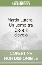 Martin Lutero. Un uomo tra Dio e il diavolo Ultima Occasione