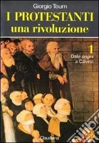 Saldi I protestanti. Una rivoluzione. Vol. 1 Dalle origini a Calvino