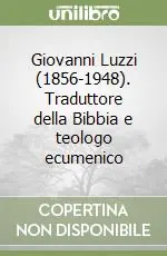 Giovanni Luzzi (1856-1948). Traduttore della Bibbia e teologo ecumenico Occasione Imperdibile