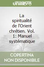 La spiritualité de l‘Orient chrétien. Vol. 1 Manuel systématique Ultimissimo Modello