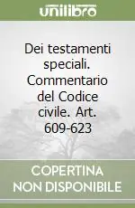 Dei testamenti speciali. Commentario del Codice civile. Art. 609-623 Prezzo Basso