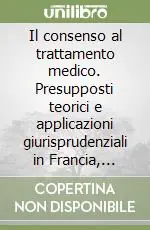 Occasione Il consenso al trattamento medico. Presupposti teorici e applicazioni giurisprudenziali in Francia, Germania e Italia