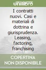 I contratti nuovi. Casi e materiali di dottrina e giurisprudenza. Leasing, factoring, franchising Compra Adesso